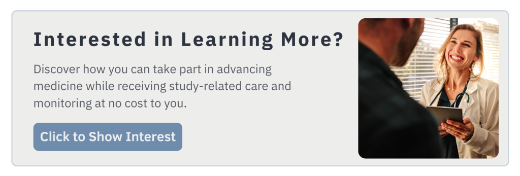 Click to Show Interest
Interested in Learning More?
Discover how you can take part in advancing medicine while receiving study-related care and monitoring at no cost to you.